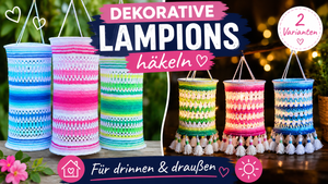 Dekorative Lampions häkeln – 2 Varianten für Balkon, Wohnzimmer & Garten